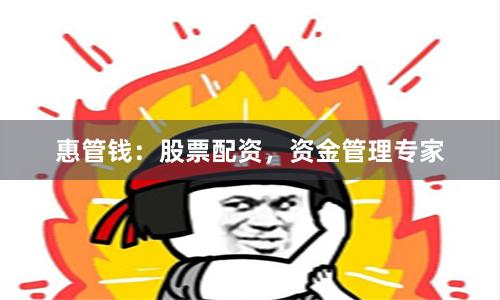 惠管钱：股票配资，资金管理专家